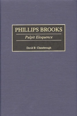 Phillips Brooks: Pulpit Eloquence by Chesebrough, David B.