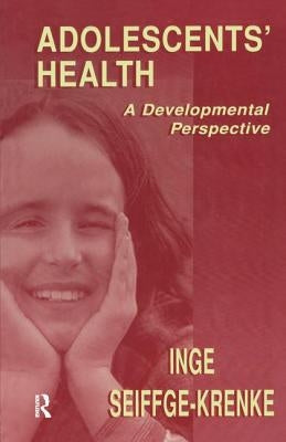 Adolescents' Health: A Developmental Perspective by Seiffge-Krenke, Inge