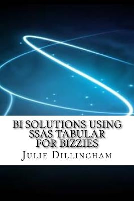 BI Solutions Using SSAS Tabular For Bizzies by Dillingham, Julie
