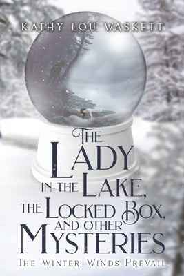 The Lady in the Lake, The Locked Box, and other Mysteries: The Winter Winds Prevail by Waskett, Kathy Lou