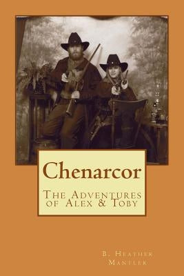 Chenarcor: The Adventures of Alex and Toby by Mantler, B. Heather