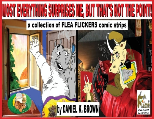 Most Everything Surprises Me, But That's Not The Point!: A collection of Flea Flickers comic strips by Brown, Daniel K.