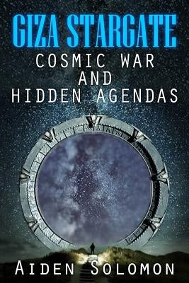 Giza Stargate: Cosmic War and Hidden Agendas by Solomon, Aiden