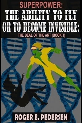 SuperPower The Ability to Fly or to Become Invisible: The Deal of the Art (Book 1) by Pedersen, Roger E.