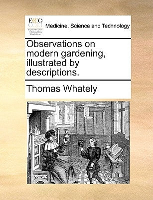 Observations on Modern Gardening, Illustrated by Descriptions. by Whately, Thomas
