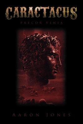Caractacus: Precor Venia by Jones, Aaron