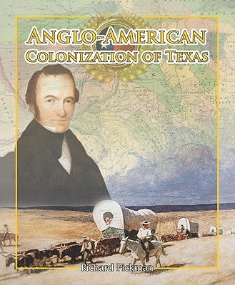 Anglo-American Colonization of Texas by Pickman, Richard