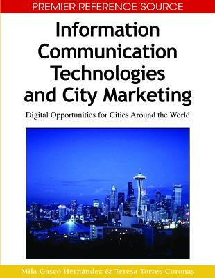 Information Communication Technologies and City Marketing: Digital Opportunities for Cities Around the World by Gascó-Hernandez, Mila