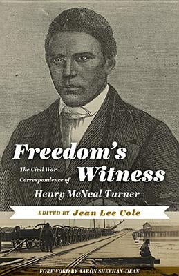 Freedom's Witness: The Civil War Correspondence of Henry McNeal Turner by Turner, Henry McNeal
