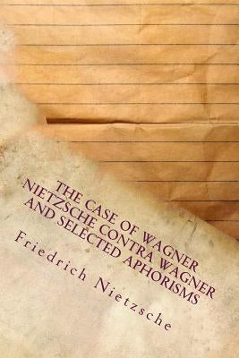 The Case of Wagner Nietzsche Contra Wagner and Selected Aphorisms by Nietzsche, Friedrich Wilhelm