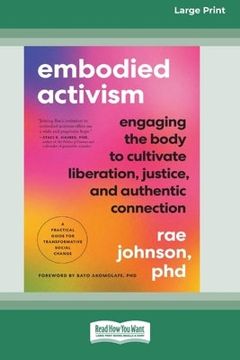 Embodied Activism: Engaging the Body to Cultivate Liberation, Justice, and Authentic Connection--A Practical Guide for Transformative Social Change [L by Johnson, Rae