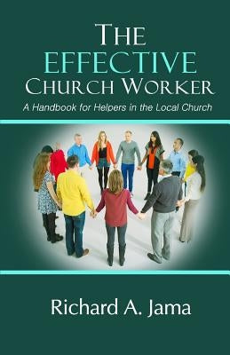 The Effective Church Worker: A Handbook for Helpers in the Local Church by Glass, John