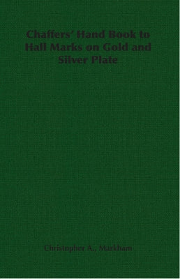 Chaffers' Hand Book to Hall Marks on Gold and Silver Plate by Markham, Christopher A.