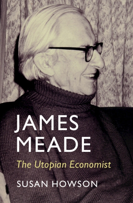 James Meade: The Utopian Economist by Howson, Susan
