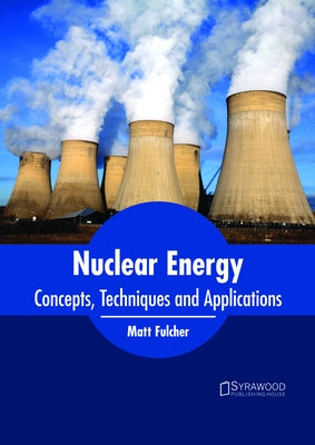 Nuclear Energy: Concepts, Techniques and Applications by Fulcher, Matt