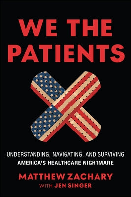 We the Patients: Understanding, Navigating, and Surviving America's Healthcare Nightmare by Zachary, Matthew
