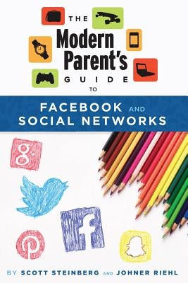 The Modern Parent's Guide to Facebook and Social Networks by Steinberg, Scott