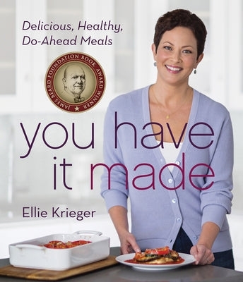 You Have It Made: Delicious, Healthy, Do-Ahead Meals by Krieger, Ellie