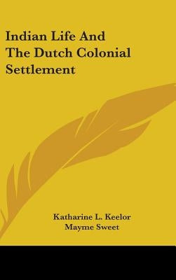 Indian Life And The Dutch Colonial Settlement by Keelor, Katharine L.