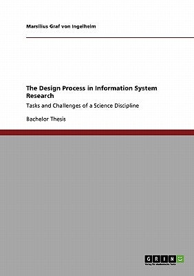 The Design Process in Information System Research: Tasks and Challenges of a Science Discipline by Graf Von Ingelheim, Marsilius