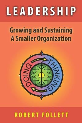 Leadership: Growing and Sustaining A Smaller Organization by Follett, Robert