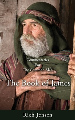 Commentaries For the Common Man: The Book of James by Jensen, Rich