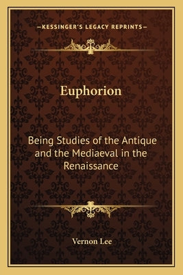 Euphorion: Being Studies of the Antique and the Mediaeval in the Renaissance by Lee, Vernon