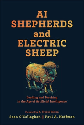 AI Shepherds and Electric Sheep: Leading and Teaching in the Age of Artificial Intelligence by O'Callaghan, Sean