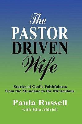 The Pastor Driven Wife: Stories of God's Faithfulness from the Mundane to the Miraculous by Paula Russell (with Kim Aldrich)