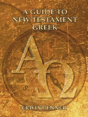A Guide to New Testament Greek by Penner, Erwin
