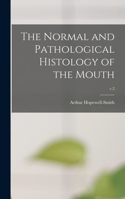 The Normal and Pathological Histology of the Mouth; v.2 by Hopewell-Smith, Arthur 1865-