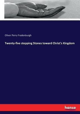 Twenty-five stepping Stones toward Christ's Kingdom by Fradenburgh, Oliver Perry