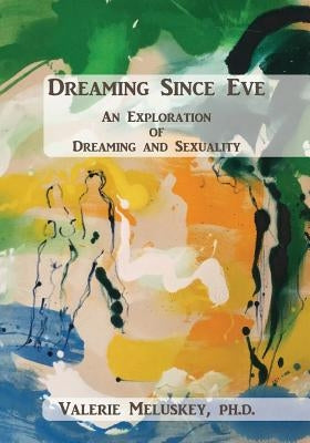 Dreaming Since Eve: An Exploration of Dreaming and Sexuality by Meluskey Ph. D., Valerie