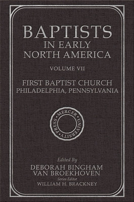 Baptists in Early North America-First Baptist Church, Philadelphia, Pennsylvania: Volume VII by Van Broekhoven, Deborah Bingham