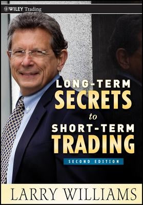 Long-Term Secrets to Short-Term Trading by Williams, Larry