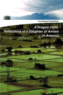 A Dragon Child: Reflections of a Daughter of Annam in America by Nguyen-Hong-Nhiem, Lucy