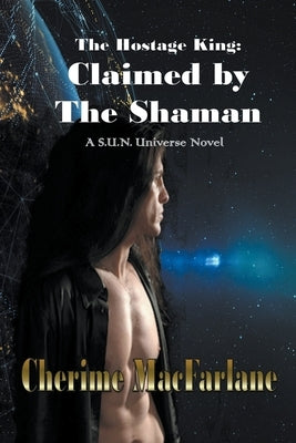 The Hostage King: Claimed by the Shaman by MacFarlane, Cherime