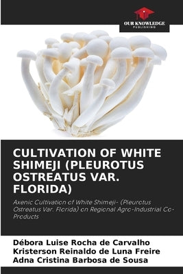 Cultivation of White Shimeji (Pleurotus Ostreatus Var. Florida) by Luise Rocha de Carvalho, Débora