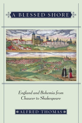 A Blessed Shore: England and Bohemia from Chaucer to Shakespeare by Thomas, Alfred