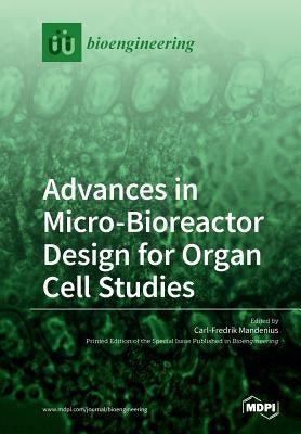 Advances in Micro-Bioreactor Design for Organ Cell Studies by Mandenius, Carl-Fredrik