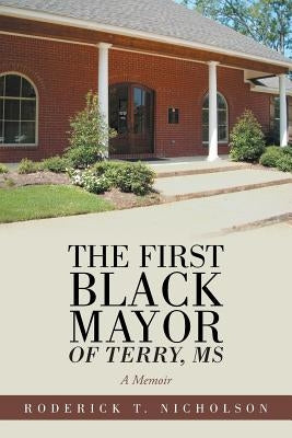 The First Black Mayor of Terry, MS: A Memoir by Nicholson, Roderick T.
