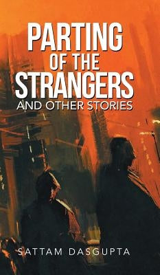 Parting of the Strangers and Other Stories by Dasgupta, Sattam