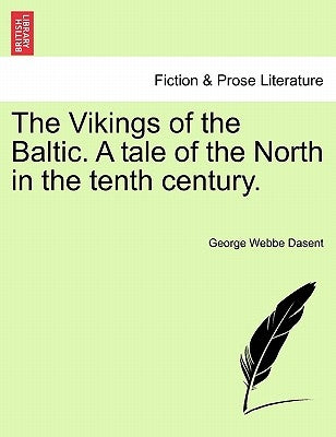 The Vikings of the Baltic. a Tale of the North in the Tenth Century. Vol. I by Dasent, George Webbe