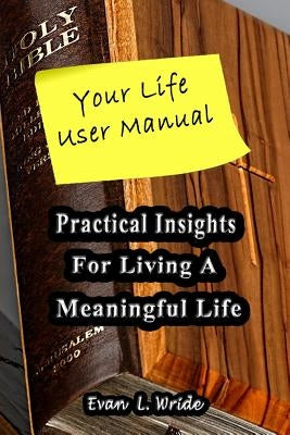 Your Life User Manual: Practical Insights for Living a Meaningful Life by Wride, Evan L.