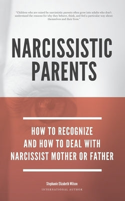 Narcissistic Parents - How To Recognize And How To Deal With Your Narcissist Mother Or Father by Wilson, Stephanie Elizabeth