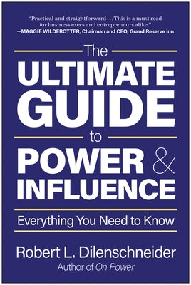 The Ultimate Guide to Power & Influence: Everything You Need to Know by Dilenschneider, Robert L.