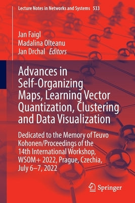 Advances in Self-Organizing Maps, Learning Vector Quantization, Clustering and Data Visualization: Dedicated to the Memory of Teuvo Kohonen / Proceedi by Faigl, Jan
