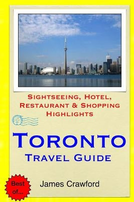 Toronto Travel Guide: Sightseeing, Hotel, Restaurant & Shopping Highlights by Crawford, James