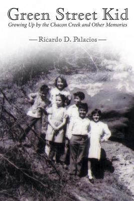 Green Street Kid: Growing Up by the Chacon Creek and Other Memories by Palacios, Ricardo D.