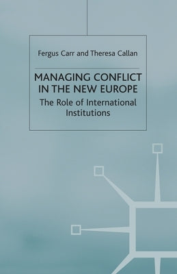 Managing Conflict in the New Europe: The Role of International Institutions by Carr, F.